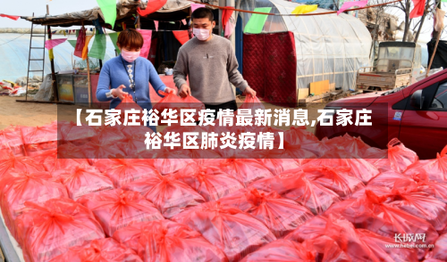 【石家庄裕华区疫情最新消息,石家庄裕华区肺炎疫情】-第2张图片