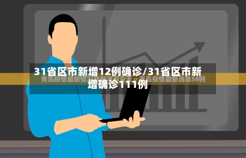 31省区市新增12例确诊/31省区市新增确诊111例-第2张图片