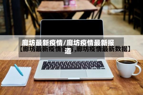 廊坊最新疫情/廊坊疫情最新报道-第2张图片
