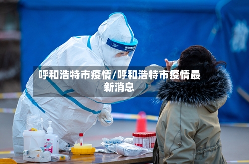 呼和浩特市疫情/呼和浩特市疫情最新消息-第3张图片