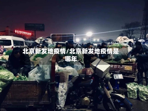 北京新发地疫情/北京新发地疫情是哪年-第2张图片