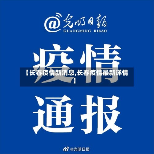 【长春疫情新消息,长春疫情最新详情】