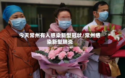 今天常州有人感染新型冠状/常州感染新型肺炎