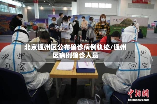 北京通州区公布确诊病例轨迹/通州区病例确诊人员-第2张图片