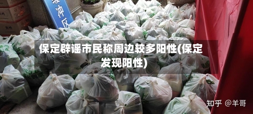 保定辟谣市民称周边较多阳性(保定发现阳性)