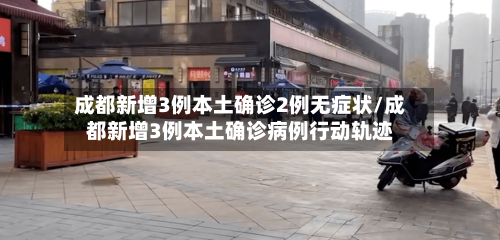 成都新增3例本土确诊2例无症状/成都新增3例本土确诊病例行动轨迹