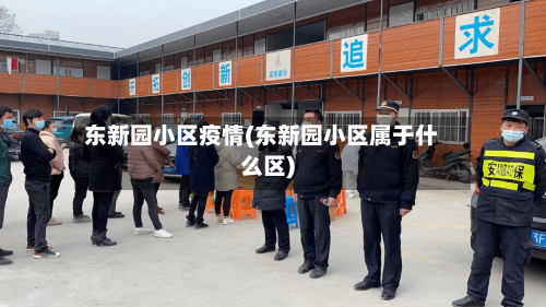 东新园小区疫情(东新园小区属于什么区)-第2张图片