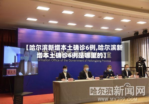 【哈尔滨新增本土确诊6例,哈尔滨新增本土确诊6例是哪里的】