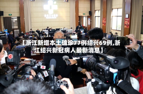 【浙江新增本土确诊77例绍兴69例,浙江绍兴新冠病人最新消息】