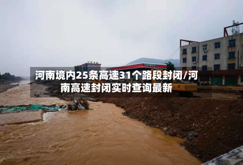 河南境内25条高速31个路段封闭/河南高速封闭实时查询最新