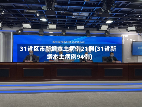 31省区市新增本土病例21例(31省新增本土病例94例)-第3张图片
