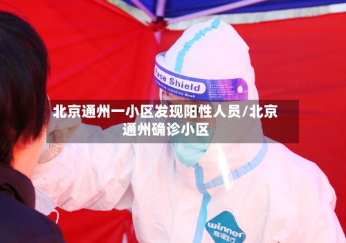 北京通州一小区发现阳性人员/北京通州确诊小区-第2张图片