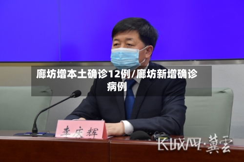 廊坊增本土确诊12例/廊坊新增确诊病例