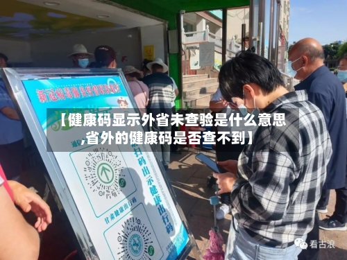 【健康码显示外省未查验是什么意思,省外的健康码是否查不到】-第2张图片