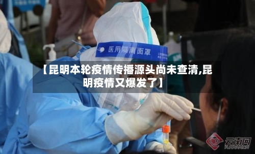 【昆明本轮疫情传播源头尚未查清,昆明疫情又爆发了】-第2张图片