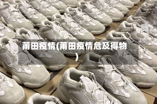 莆田疫情(莆田疫情危及得物)-第3张图片