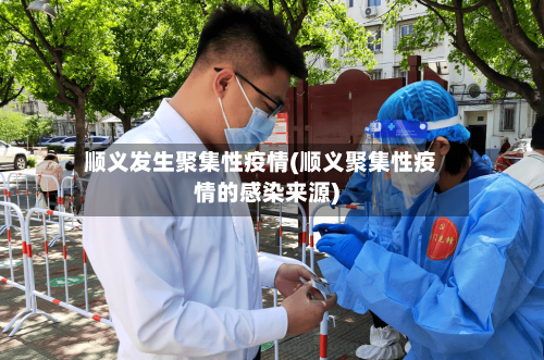 顺义发生聚集性疫情(顺义聚集性疫情的感染来源)