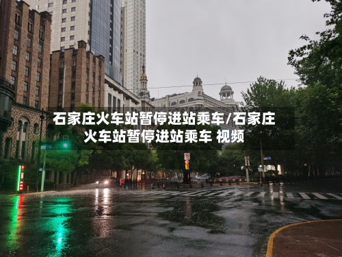 石家庄火车站暂停进站乘车/石家庄火车站暂停进站乘车 视频