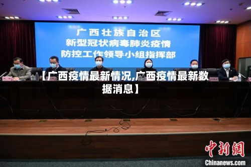 【广西疫情最新情况,广西疫情最新数据消息】-第2张图片
