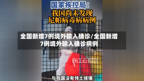 全国新增7例境外输入确诊/全国新增7例境外输入确诊病例