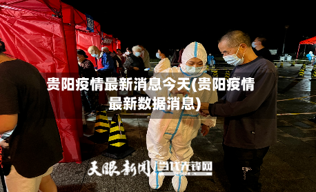贵阳疫情最新消息今天(贵阳疫情最新数据消息)
