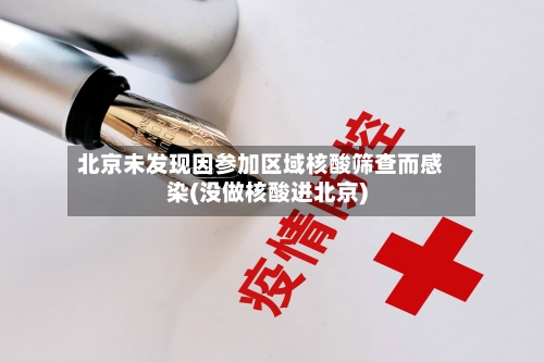 北京未发现因参加区域核酸筛查而感染(没做核酸进北京)-第2张图片