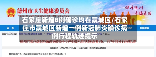 石家庄新增8例确诊均在藁城区/石家庄市藁城区新增一例新冠肺炎确诊病例行程轨迹提示