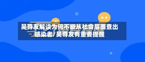 吴尊友解读为何不断从社会层面查出感染者/吴尊友有重要提醒