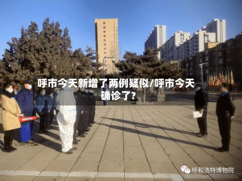 呼市今天新增了两例疑似/呼市今天确诊了?