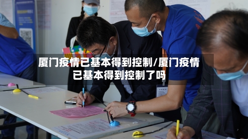 厦门疫情已基本得到控制/厦门疫情已基本得到控制了吗-第2张图片