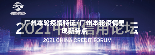广州本轮疫情特征/广州本轮疫情呈现新特点