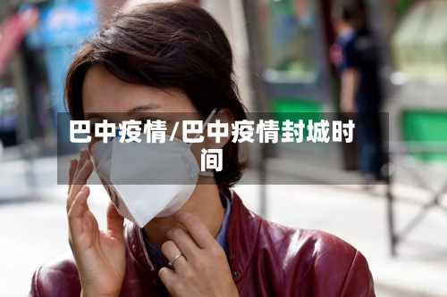 巴中疫情/巴中疫情封城时间
