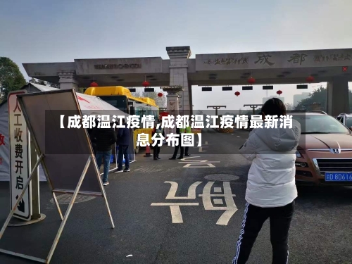 【成都温江疫情,成都温江疫情最新消息分布图】-第2张图片