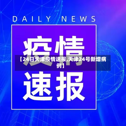 【24日天津疫情速报,天津24号新增病例】-第3张图片