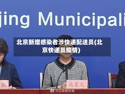 北京新增感染者涉快递配送员(北京快递员疫情)