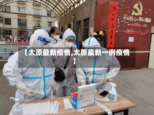 【太原最新疫情,太原最新一例疫情】-第2张图片