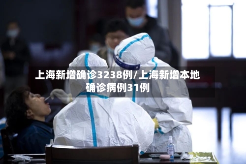 上海新增确诊3238例/上海新增本地确诊病例31例-第2张图片