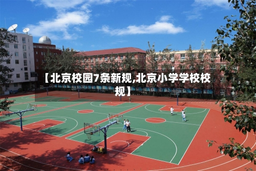 【北京校园7条新规,北京小学学校校规】