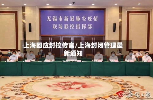 上海回应封控传言/上海封闭管理最新通知