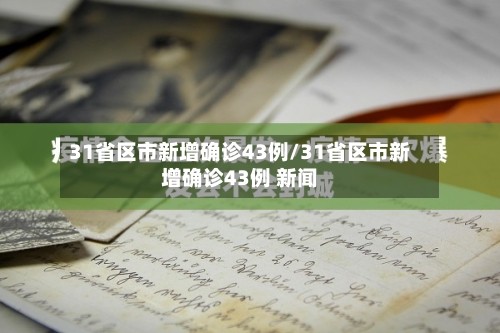 31省区市新增确诊43例/31省区市新增确诊43例 新闻-第3张图片