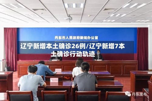 辽宁新增本土确诊26例/辽宁新增7本土确诊行动轨迹-第2张图片