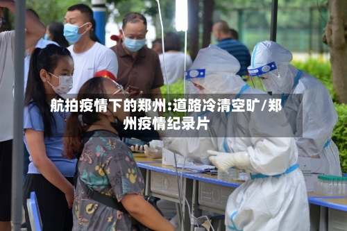 航拍疫情下的郑州:道路冷清空旷/郑州疫情纪录片-第2张图片
