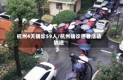 杭州4天确诊59人/杭州确诊患者活动轨迹