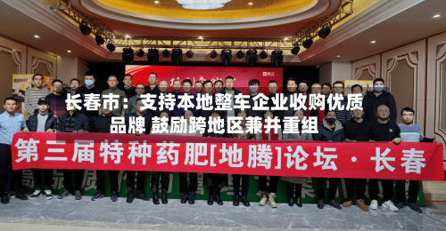 长春市：支持本地整车企业收购优质品牌 鼓励跨地区兼并重组-第2张图片