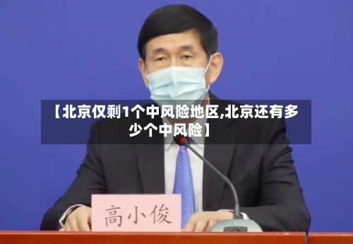 【北京仅剩1个中风险地区,北京还有多少个中风险】