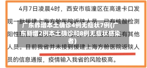 广东昨增本土确诊4例无症状7例(广东新增2例本土确诊和8例无症状感染者)-第2张图片