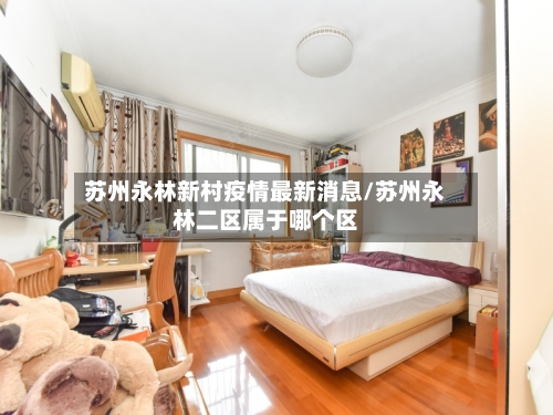 苏州永林新村疫情最新消息/苏州永林二区属于哪个区-第3张图片