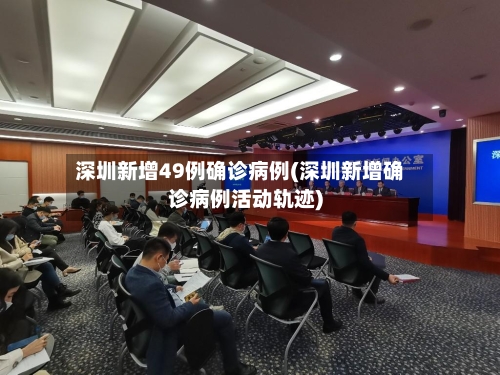深圳新增49例确诊病例(深圳新增确诊病例活动轨迹)-第2张图片