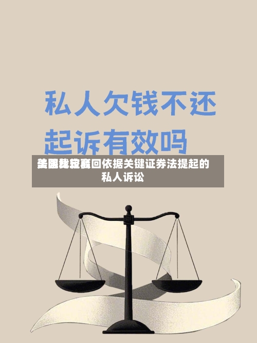 美国比较高法院裁定驳回依据关键证券法提起的私人诉讼-第2张图片