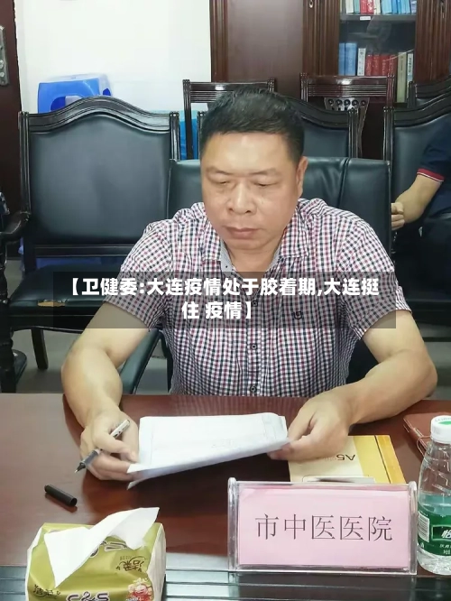 【卫健委:大连疫情处于胶着期,大连挺住 疫情】
